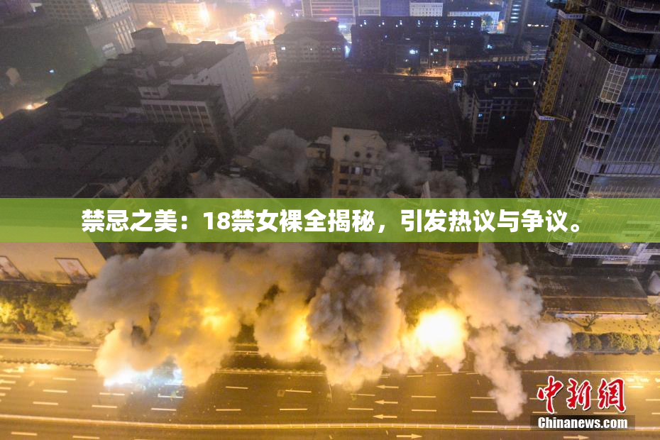 禁忌之美：18禁女裸全揭秘，引发热议与争议。