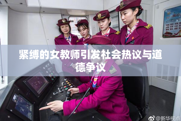紧缚的女教师引发社会热议与道德争议