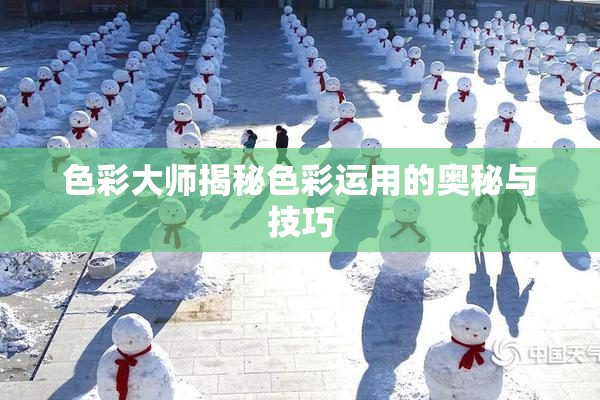 色彩大师揭秘色彩运用的奥秘与技巧