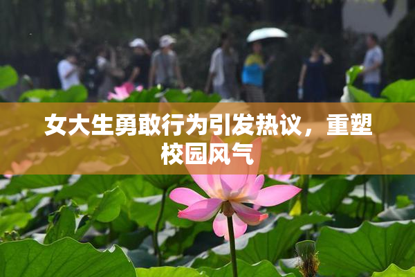 女大生勇敢行为引发热议，重塑校园风气