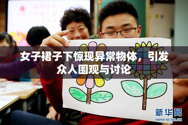 女子裙子下惊现异常物体，引发众人围观与讨论