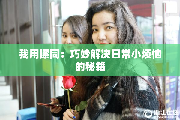 我用擦同：巧妙解决日常小烦恼的秘籍
