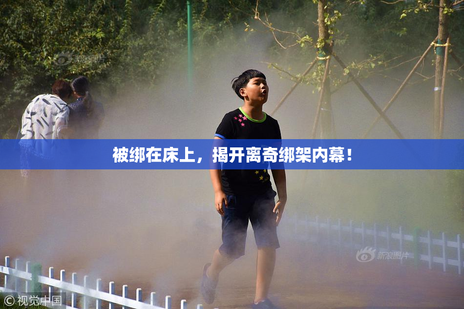 被绑在床上，揭开离奇绑架内幕！