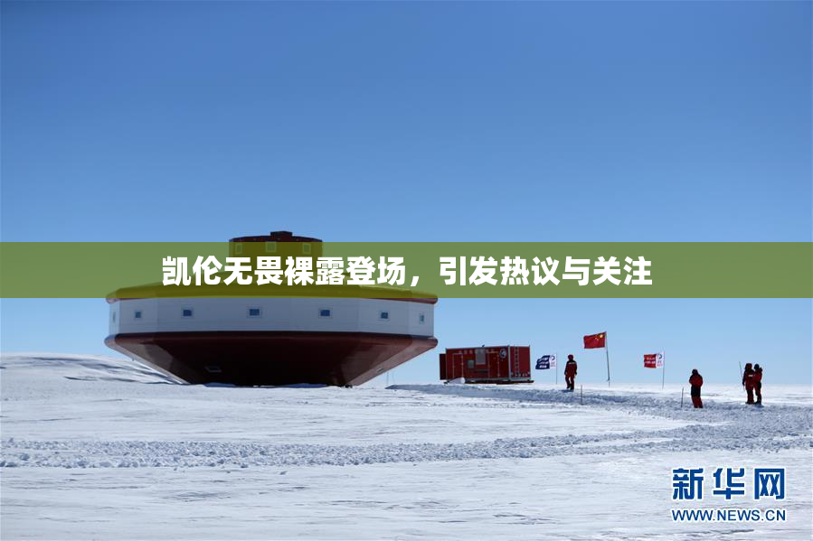 凯伦无畏裸露登场，引发热议与关注