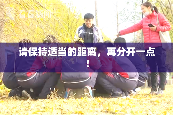 请保持适当的距离，再分开一点！