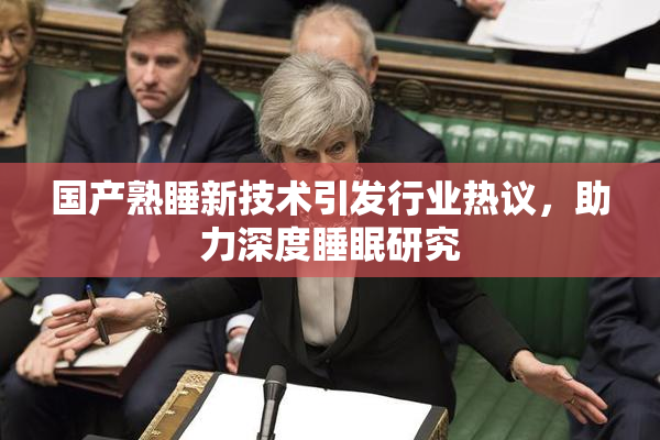 国产熟睡新技术引发行业热议，助力深度睡眠研究