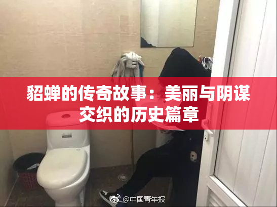 貂蝉的传奇故事：美丽与阴谋交织的历史篇章