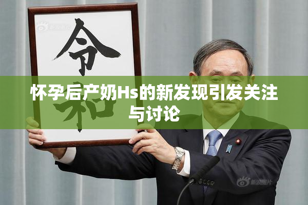 怀孕后产奶Hs的新发现引发关注与讨论