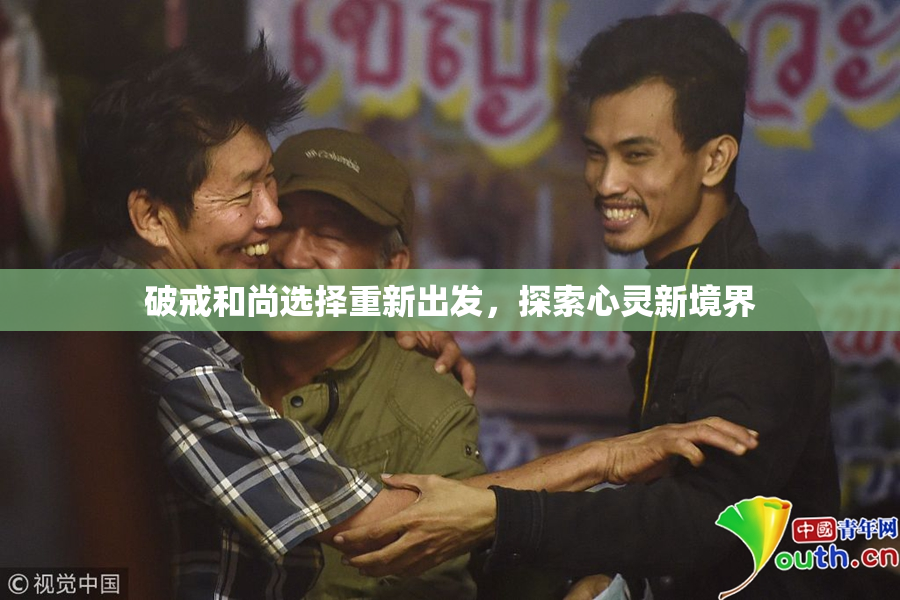 破戒和尚选择重新出发，探索心灵新境界