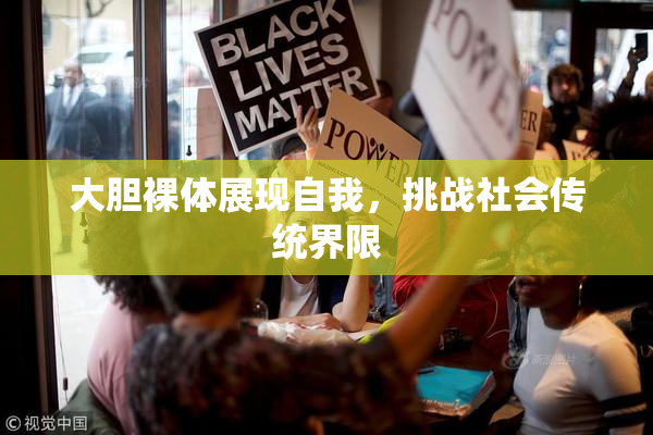 大胆裸体展现自我，挑战社会传统界限