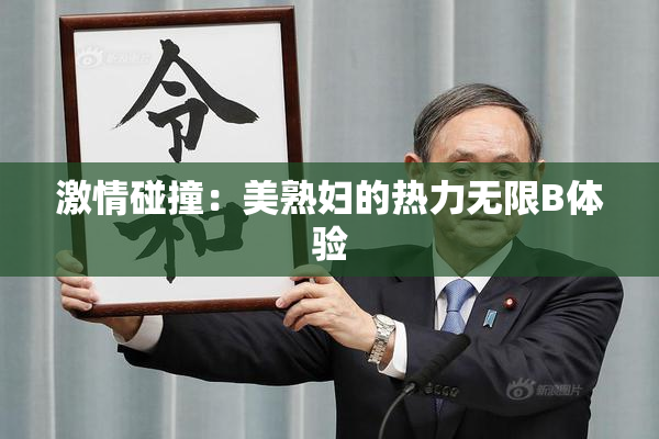 激情碰撞：美熟妇的热力无限B体验