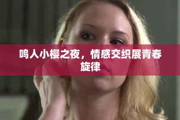 鸣人小樱之夜，情感交织展青春旋律