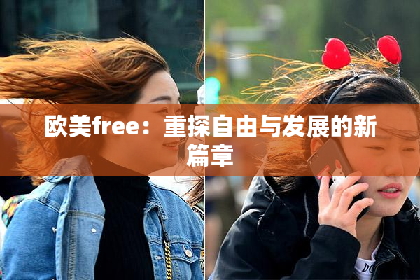 欧美free：重探自由与发展的新篇章