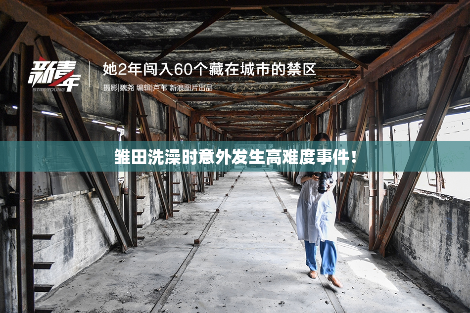 雏田洗澡时意外发生高难度事件！