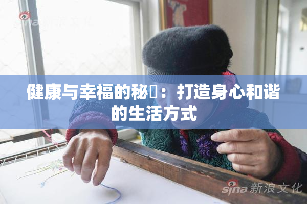 健康与幸福的秘訣：打造身心和谐的生活方式