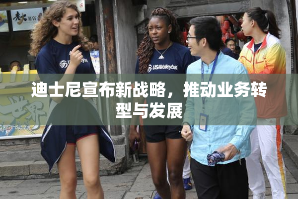 迪士尼宣布新战略，推动业务转型与发展