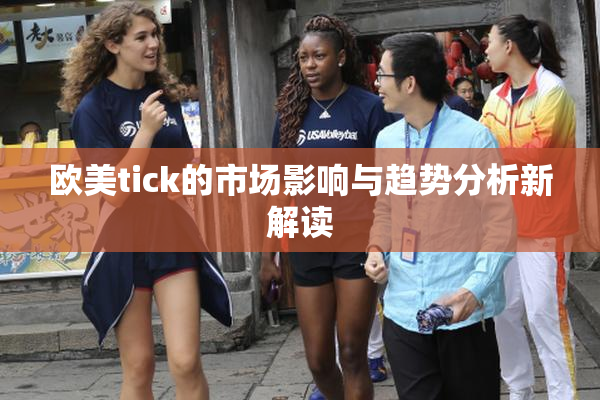 欧美tick的市场影响与趋势分析新解读