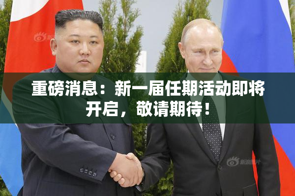 重磅消息：新一届任期活动即将开启，敬请期待！