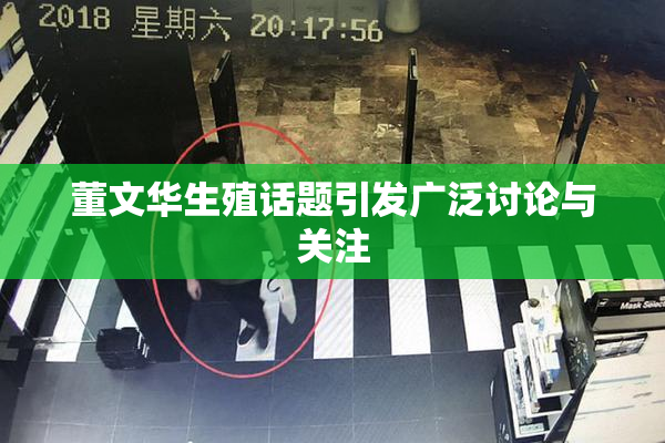 董文华生殖话题引发广泛讨论与关注