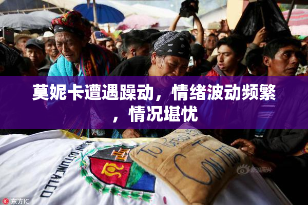 莫妮卡遭遇躁动，情绪波动频繁，情况堪忧