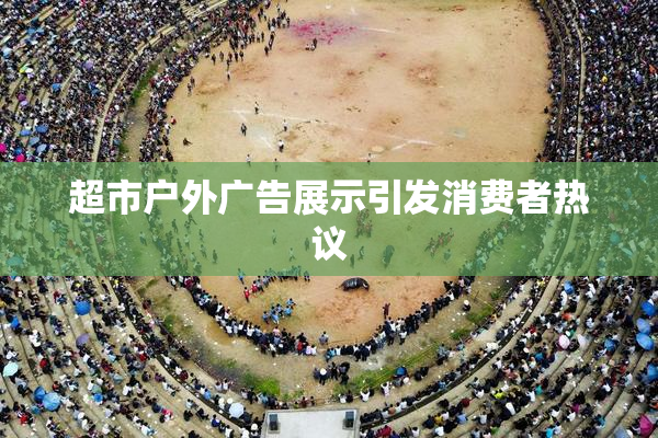 超市户外广告展示引发消费者热议