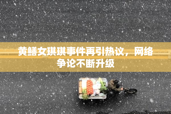 黄鳝女琪琪事件再引热议，网络争论不断升级