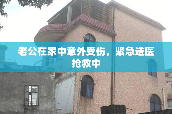 老公在家中意外受伤，紧急送医抢救中