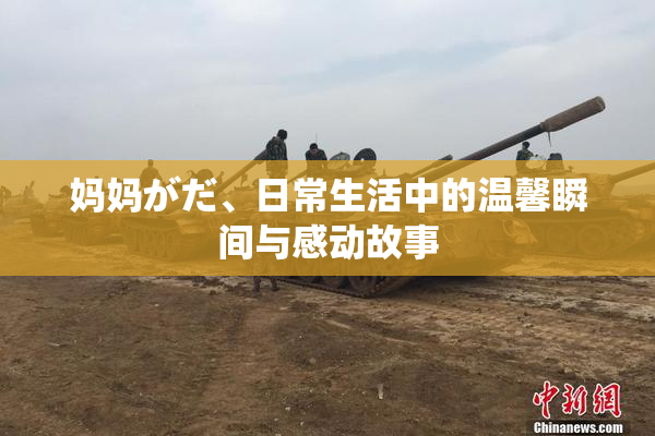 妈妈がだ、日常生活中的温馨瞬间与感动故事