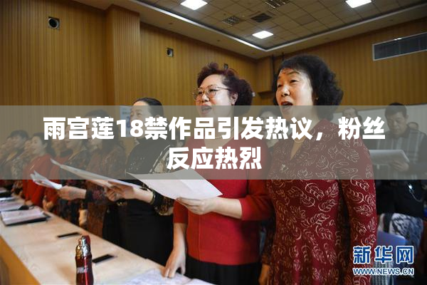 雨宫莲18禁作品引发热议，粉丝反应热烈