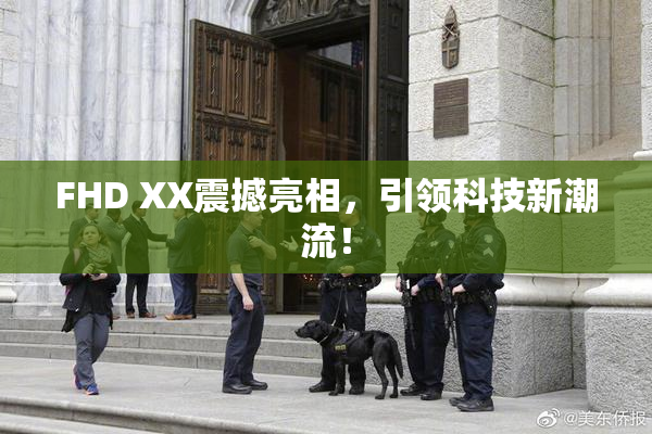 FHD XX震撼亮相，引领科技新潮流！