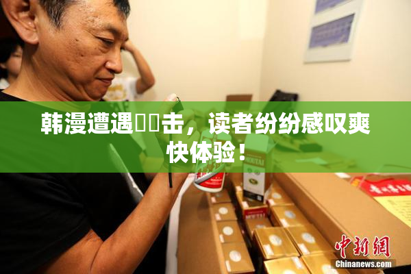 韩漫遭遇❌‌击，读者纷纷感叹爽快体验！