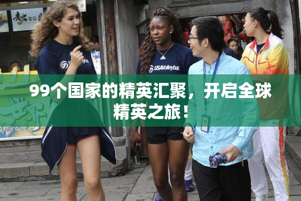 99个国家的精英汇聚，开启全球精英之旅！