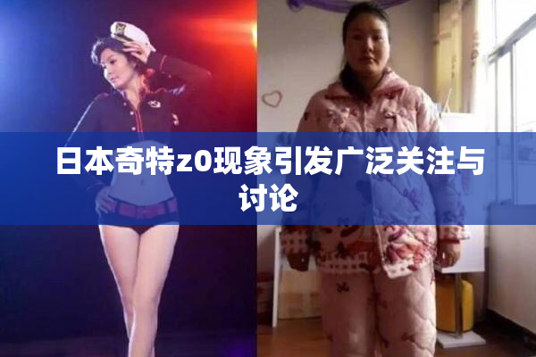 日本奇特z0现象引发广泛关注与讨论