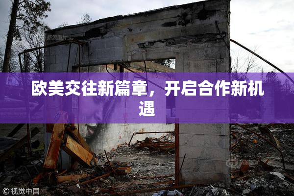 欧美交往新篇章，开启合作新机遇