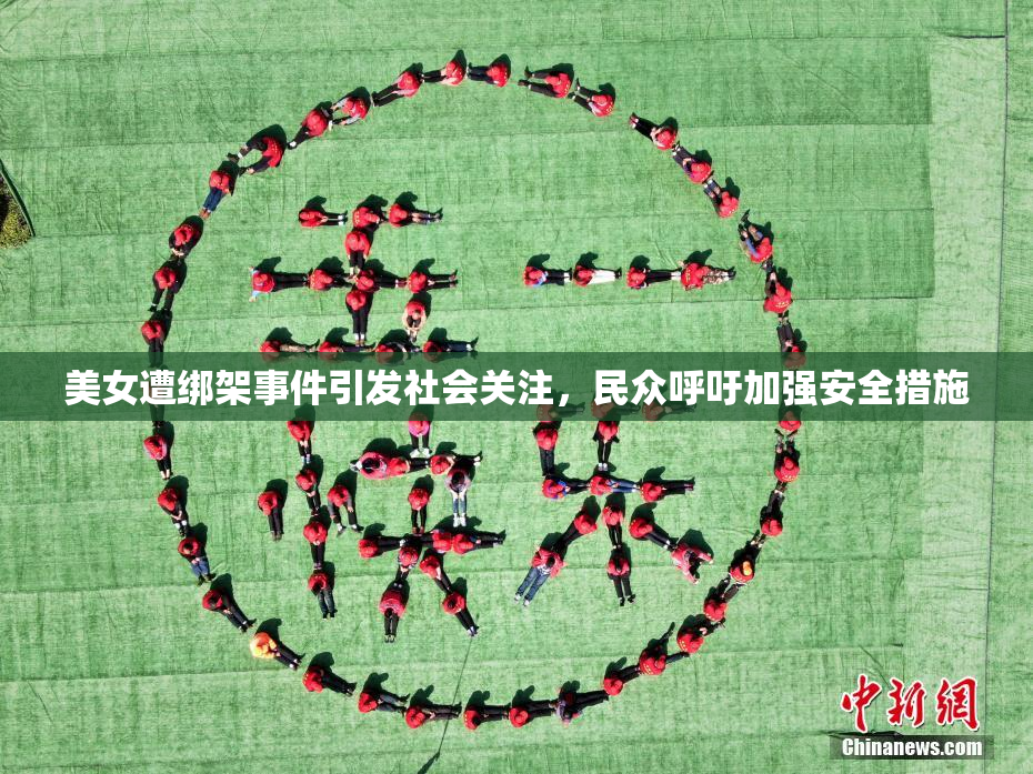 美女遭绑架事件引发社会关注，民众呼吁加强安全措施