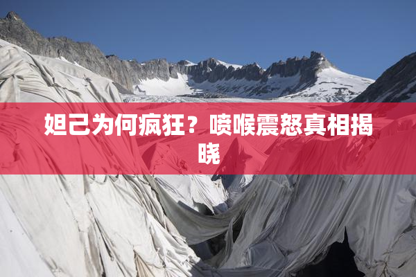 妲己为何疯狂？喷喉震怒真相揭晓