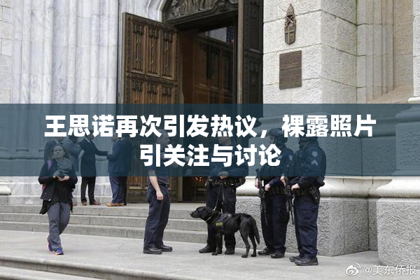 王思诺再次引发热议，裸露照片引关注与讨论
