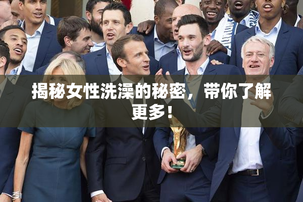 揭秘女性洗澡的秘密，带你了解更多！
