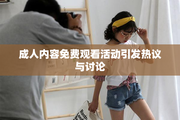 成人内容免费观看活动引发热议与讨论