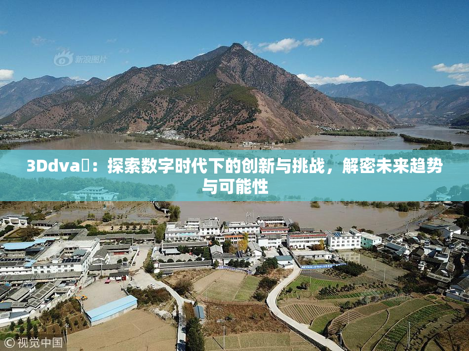 3Ddva婬：探索数字时代下的创新与挑战，解密未来趋势与可能性