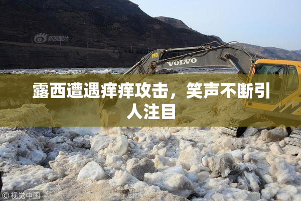 露西遭遇痒痒攻击，笑声不断引人注目