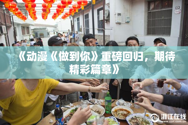 《动漫《做到你》重磅回归，期待精彩篇章》