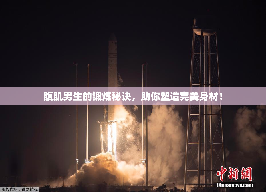 腹肌男生的锻炼秘诀，助你塑造完美身材！