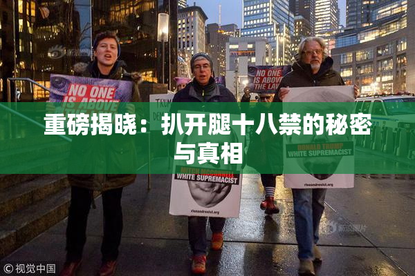 重磅揭晓：扒开腿十八禁的秘密与真相