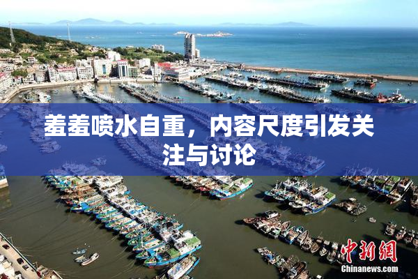 羞羞喷水自重，内容尺度引发关注与讨论
