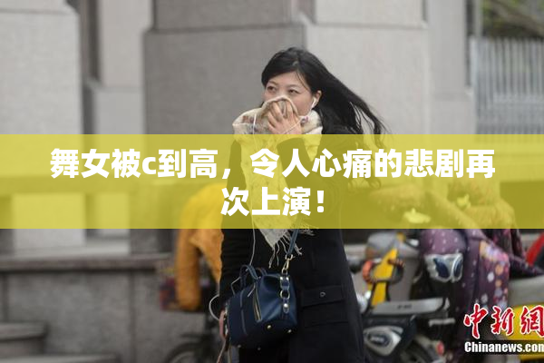 舞女被c到高，令人心痛的悲剧再次上演！