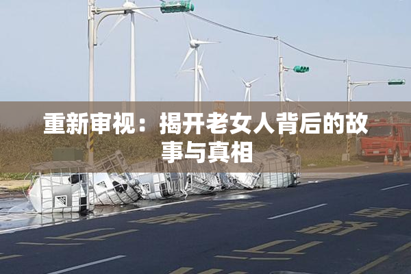 重新审视：揭开老女人背后的故事与真相