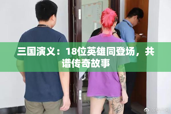 三国演义：18位英雄同登场，共谱传奇故事