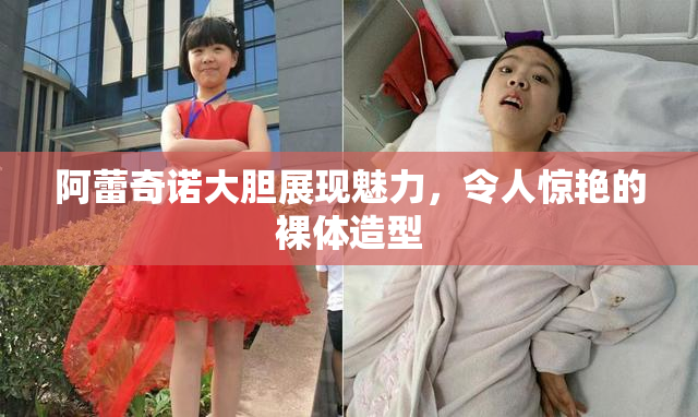 阿蕾奇诺大胆展现魅力，令人惊艳的裸体造型