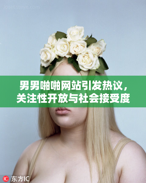 男男啪啪网站引发热议，关注性开放与社会接受度